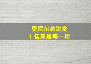 奥尼尔总决赛十佳球是哪一场