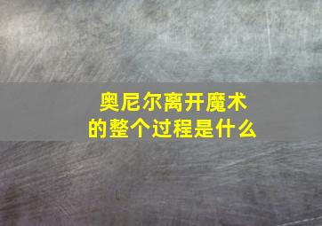 奥尼尔离开魔术的整个过程是什么