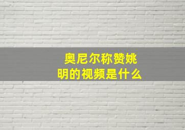 奥尼尔称赞姚明的视频是什么