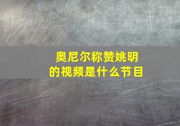 奥尼尔称赞姚明的视频是什么节目