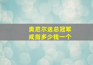 奥尼尔送总冠军戒指多少钱一个