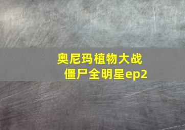 奥尼玛植物大战僵尸全明星ep2