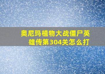 奥尼玛植物大战僵尸英雄传第304关怎么打