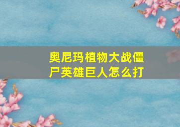 奥尼玛植物大战僵尸英雄巨人怎么打