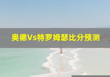 奥德Vs特罗姆瑟比分预测