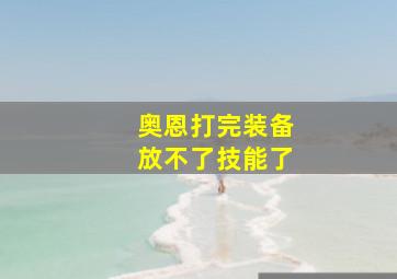 奥恩打完装备放不了技能了