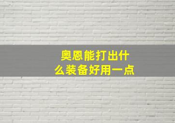 奥恩能打出什么装备好用一点