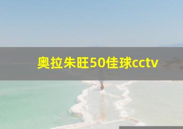 奥拉朱旺50佳球cctv