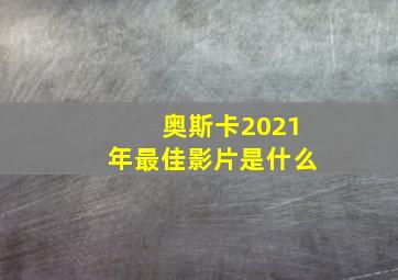 奥斯卡2021年最佳影片是什么