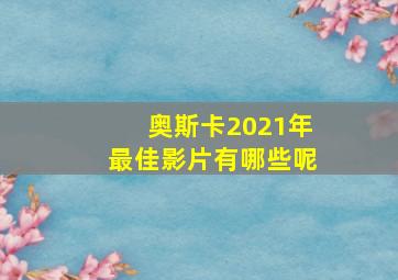 奥斯卡2021年最佳影片有哪些呢