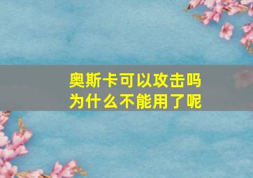 奥斯卡可以攻击吗为什么不能用了呢