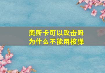 奥斯卡可以攻击吗为什么不能用核弹