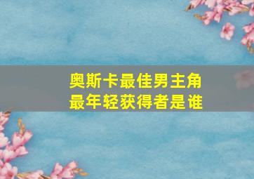 奥斯卡最佳男主角最年轻获得者是谁