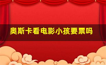 奥斯卡看电影小孩要票吗