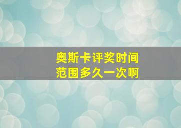 奥斯卡评奖时间范围多久一次啊