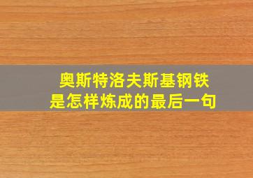 奥斯特洛夫斯基钢铁是怎样炼成的最后一句