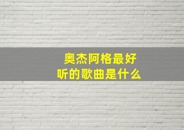 奥杰阿格最好听的歌曲是什么