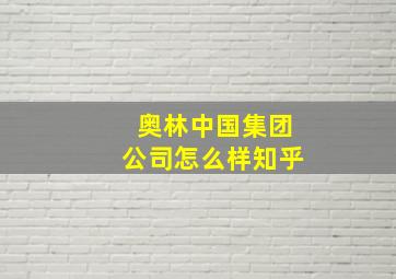 奥林中国集团公司怎么样知乎