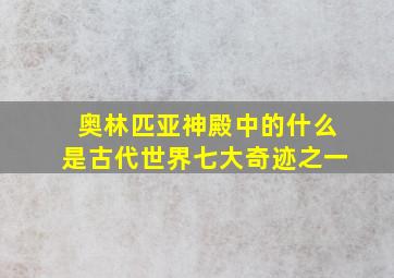 奥林匹亚神殿中的什么是古代世界七大奇迹之一