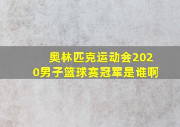 奥林匹克运动会2020男子篮球赛冠军是谁啊