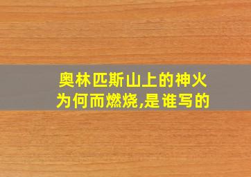 奥林匹斯山上的神火为何而燃烧,是谁写的