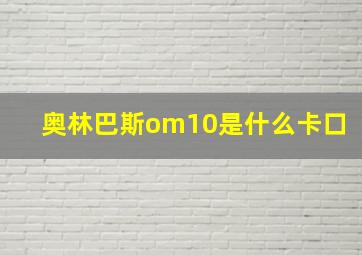 奥林巴斯om10是什么卡口