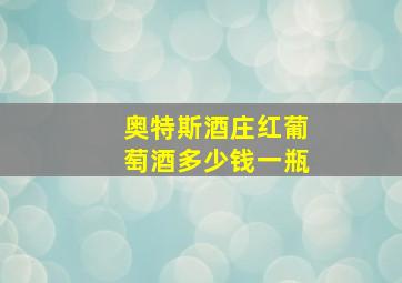 奥特斯酒庄红葡萄酒多少钱一瓶