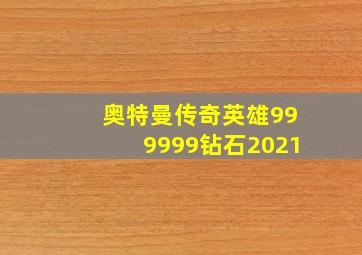 奥特曼传奇英雄999999钻石2021