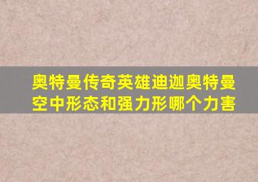 奥特曼传奇英雄迪迦奥特曼空中形态和强力形哪个力害