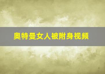 奥特曼女人被附身视频