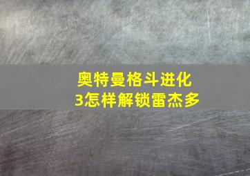 奥特曼格斗进化3怎样解锁雷杰多