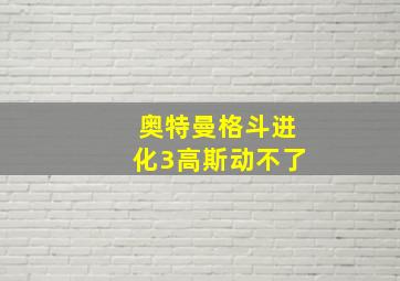 奥特曼格斗进化3高斯动不了