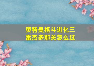 奥特曼格斗进化三雷杰多那关怎么过