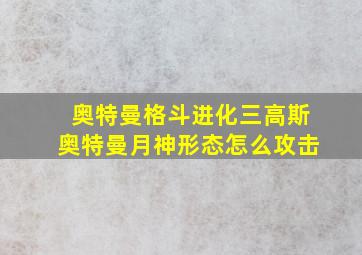 奥特曼格斗进化三高斯奥特曼月神形态怎么攻击