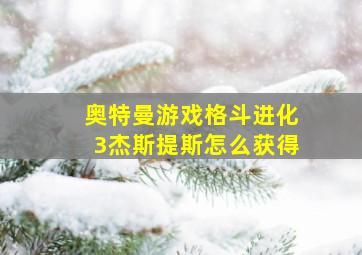 奥特曼游戏格斗进化3杰斯提斯怎么获得