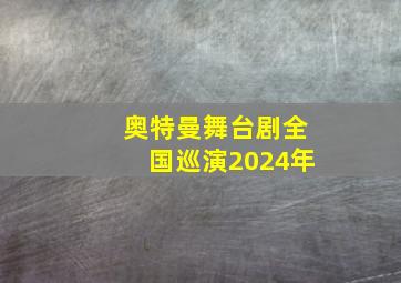 奥特曼舞台剧全国巡演2024年