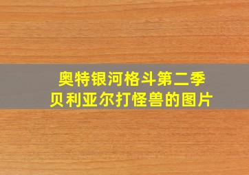 奥特银河格斗第二季贝利亚尔打怪兽的图片