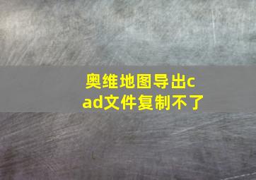 奥维地图导出cad文件复制不了