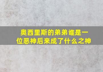 奥西里斯的弟弟谁是一位恶神后来成了什么之神