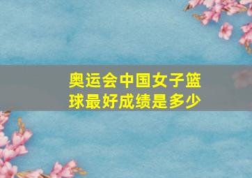 奥运会中国女子篮球最好成绩是多少