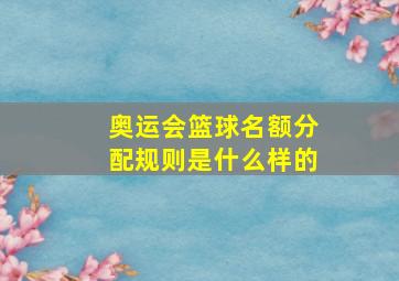 奥运会篮球名额分配规则是什么样的