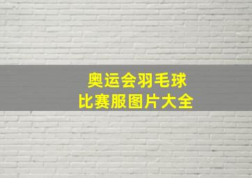 奥运会羽毛球比赛服图片大全