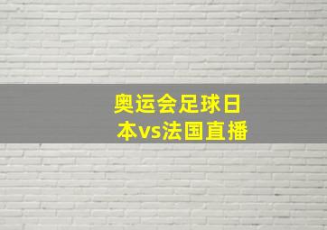 奥运会足球日本vs法国直播