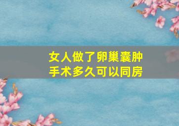 女人做了卵巢囊肿手术多久可以同房