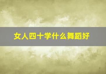 女人四十学什么舞蹈好