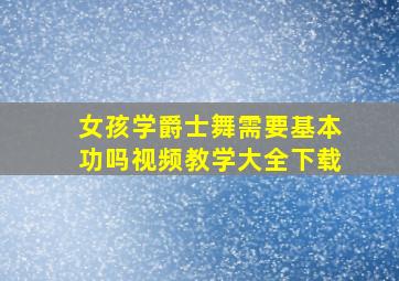 女孩学爵士舞需要基本功吗视频教学大全下载