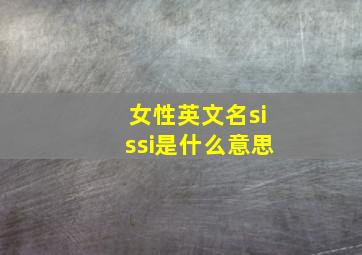 女性英文名sissi是什么意思