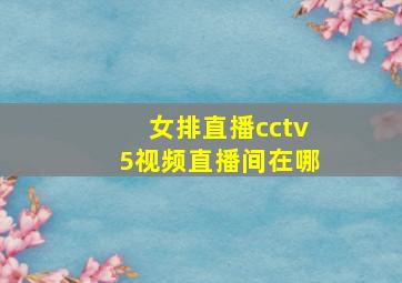 女排直播cctv5视频直播间在哪