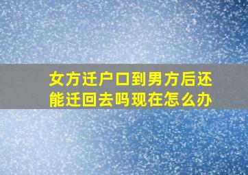 女方迁户口到男方后还能迁回去吗现在怎么办