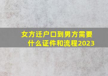 女方迁户口到男方需要什么证件和流程2023